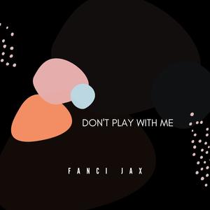 Fanci Jax《Don't Play With Me(Original Mix)》[MP3_LRC]