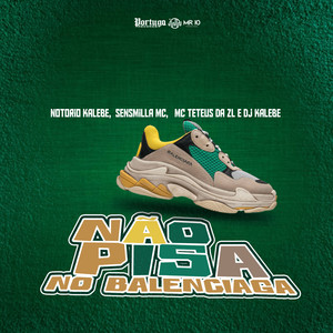 MC TETEUS DA ZL&Notório Kalebe&DJ Kalebe&Sensimilla MC《Não Pisa no Balenciaga(Explicit)》[MP3_LRC]