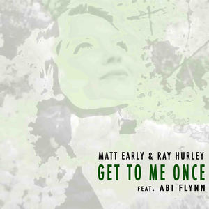 Matt Early&Ray Hurley&Abi Flynn《Get To Me Once(Original Mix)》[MP3_LRC]