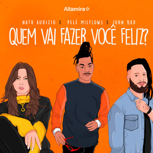 Altamira&Pelé MilFlows&John Bxd&Nath Audizio&Johnson Nascimento De Souza&Nathalia Justo Ferreira Audizio&Mauricio Augusto Lourenço&José Nilton da Silva Júnior - Quem Vai Fazer Você Feliz?