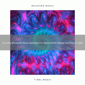 Be Relaxed White Noise - A Lovely Brownian Noise Specially For Relax Good Karma, And Nap