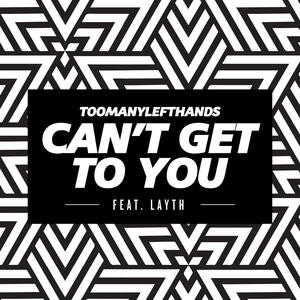 TooManyLeftHands&LAYTH《Can't Get To You(其他)》[MP3_LRC]