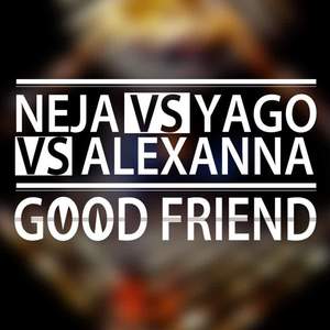 Neja&Yago&Alexanna《Good Friend(Yago Extended Mix)》[MP3_LRC]