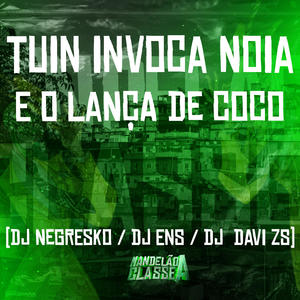 DJ NEGRESKO&DJ ENS&DJ Davi ZS《Tuin Invoca Noia - E o Lança de Coco》[MP3_LRC]