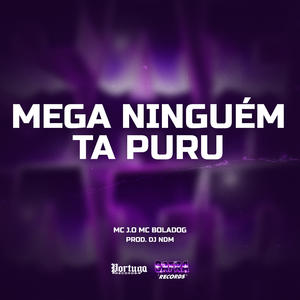 DJ NDM&MC J.O&MC BolaDog&Johnatan alcino de Jesus da Silva《Mega Ninguem Ta Puru(Explicit)》[MP3_LRC]