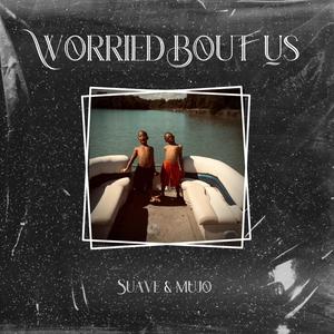 SUAVEY&Mujo - Worried Bout Us