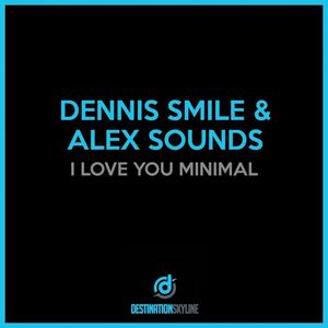 Dennis Smile&Alex Sounds《I Love You Minimal》[MP3_LRC]