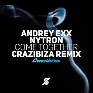 Andrey Exx&Nytron《Come Together(Crazibiza Remix)》[MP3_LRC]