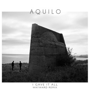 Aquilo《I Gave It All(Wayward Remix)》[MP3_LRC]