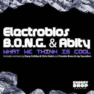 Electrobios&B.O.N.G.&Abity《What We Think Is Cool(Frankie Brass & Jay Saunders B**chin' Remix)(Frankie Brass & Jay Saunders Bitchin' Remix)》[MP3_LRC]