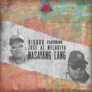 Big-Bro&Jose At Melodiya《Nasayang Lang (feat. Jose At Melodiya)》[MP3_LRC]