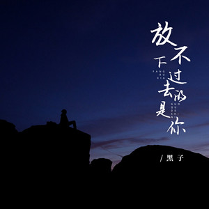黑子 - 放不下过去的是你