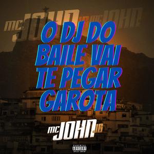 MC John JB&DJ NEGRESKO《O DJ do Baile Vai Te Pegar Garota(feat. DJ Negresko|Explicit)》[MP3_LRC]