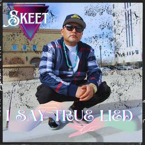 Skeet《I Say True Lied》[MP3_LRC]