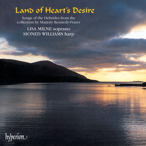 Lisa Milne&Sioned Williams《Land of Heart's Desire (Arr. Kennedy-Fraser for Soprano & Harp)》[MP3_LRC]