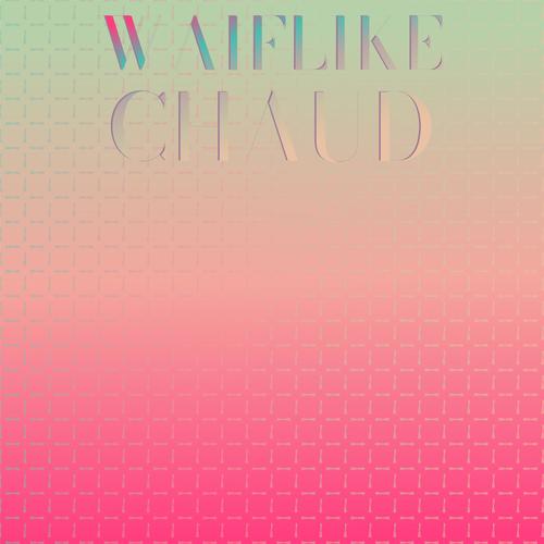 Waiflike Chaud