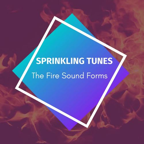 Sprinkling Tunes - The Fire Sound Forms