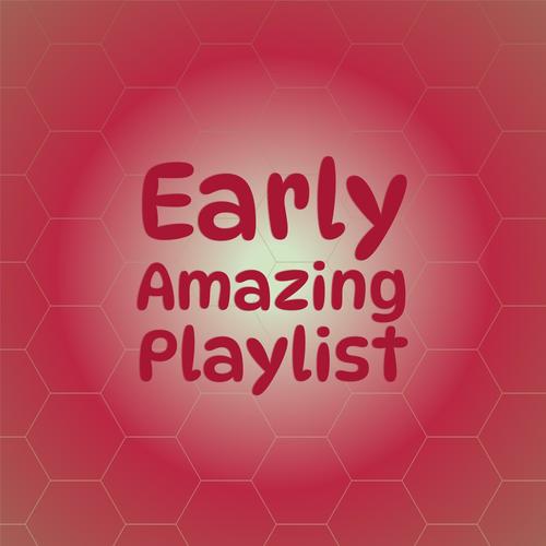 Early Amazing Playlist