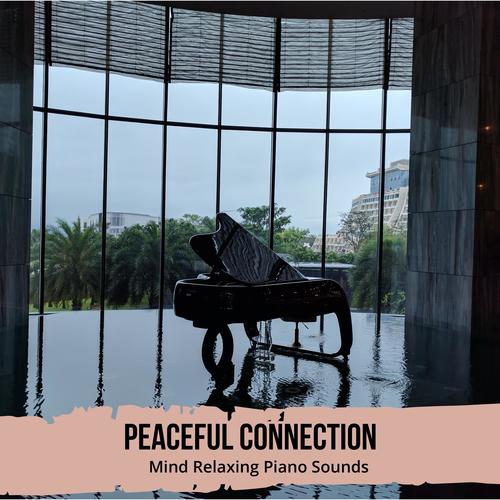 Peaceful Connection - Mind Relaxing Piano Sounds