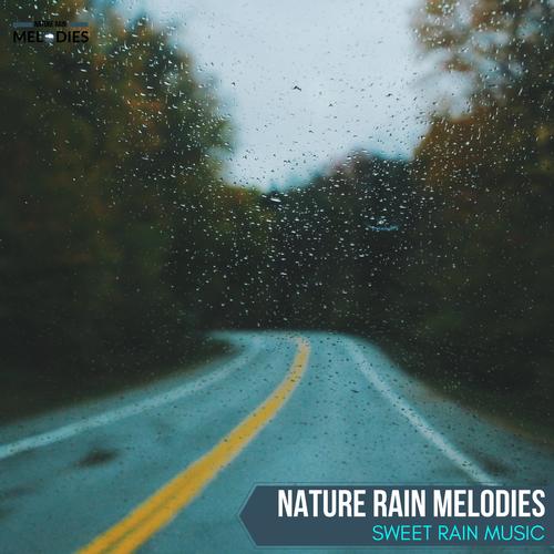 Nature Rain Melodies - Sweet Rain Music