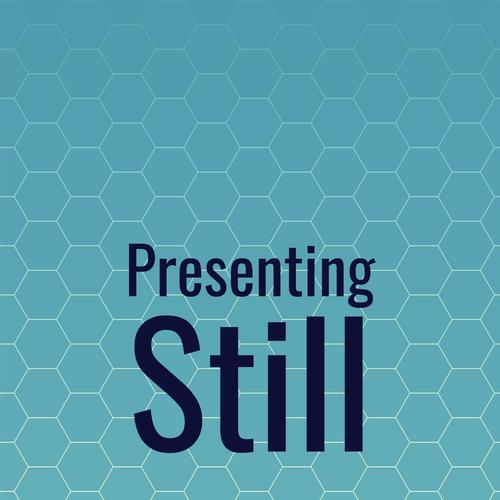 Presenting Still