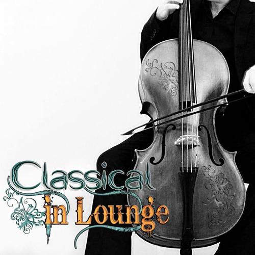 Classical in Lounge, Vol. 1 (Classical Pieces in Lounge and Chillout Style for Relax and Pleasure)