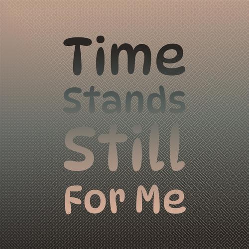 Time Stands Still For Me