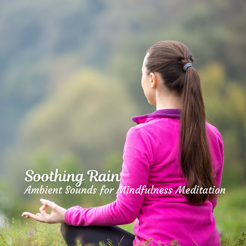 Soothing Rain: Ambient Sounds for Mindfulness Meditation