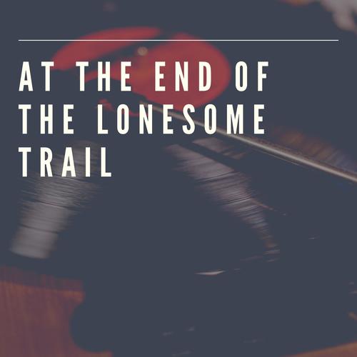 At the End of the Lonesome Trail