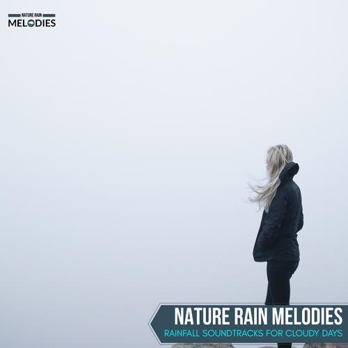 Nature Rain Melodies - Rainfall Soundtracks for Cloudy Days