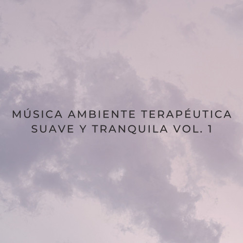 Música Ambiente Terapéutica Suave Y Tranquila Vol. 1