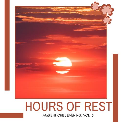 Hours Of Rest - Ambient Chill Evening, Vol. 3