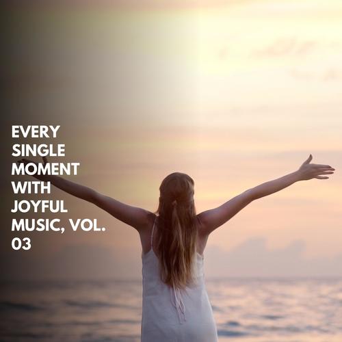 Every Single Moment With Joyful Music, Vol. 03