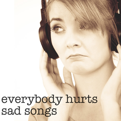 Everybody Hurts - Sad Songs