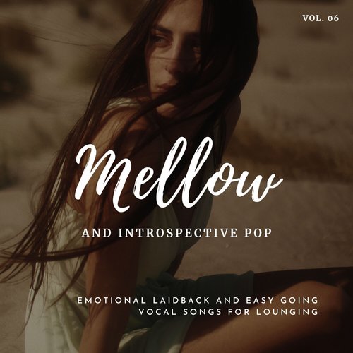 Mellow and Introspective Pop: Emotional Laidback and Easy Going Vocal Songs for Lounging, Vol.06