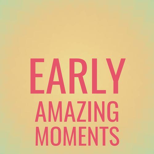 Early Amazing Moments