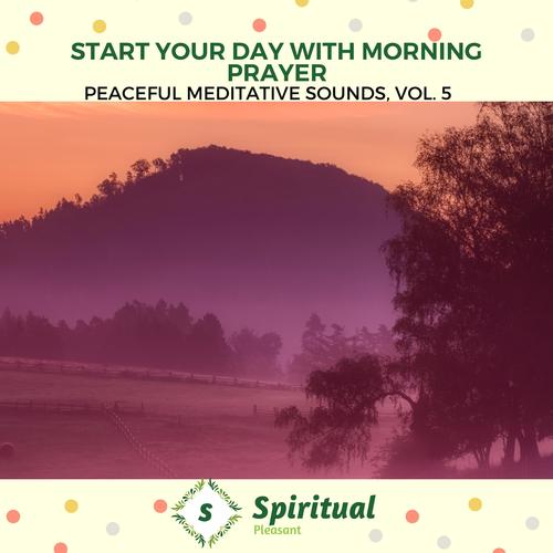 Start Your Day With Morning Prayer - Peaceful Meditative Sounds, Vol. 5