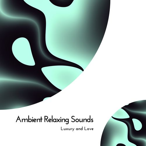 Ambient Relaxing Sounds - Luxury And Love