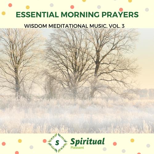 Essential Morning Prayers - Wisdom Meditational Music, Vol. 3