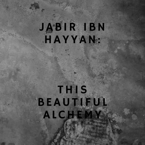 Jabir Ibn Hayyan: This Beautiful Alchemy