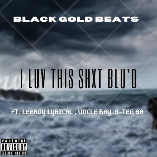 I Luh This Shxt Blu'd (feat. Leeroy Lyrical, Uncle Ray & S-Teg SA) (Explicit)