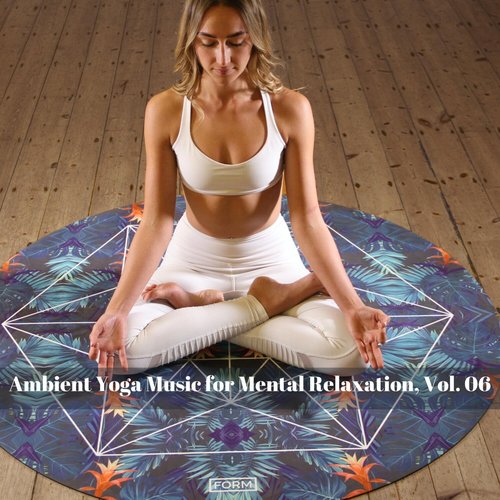 Ambient Yoga Music for Mental Relaxation, Vol. 06