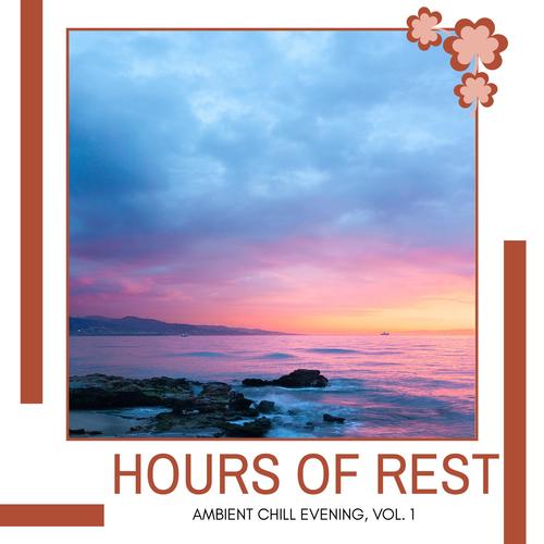 Hours Of Rest - Ambient Chill Evening, Vol. 1