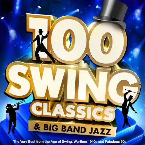 100 Swing Classics & Big Band Jazz: The Very Best from the Age of Swing, Wartime 1940s and Fabulous