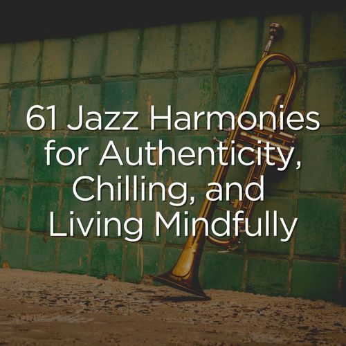 61 Jazz Harmonies for Authenticity, Chilling, and Living Mindfully (Explicit)