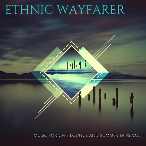 Ethnic Wayfarer - Music for Cafe Lounge and Summer Trips, Vol. 1