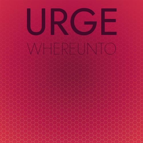 Urge Whereunto