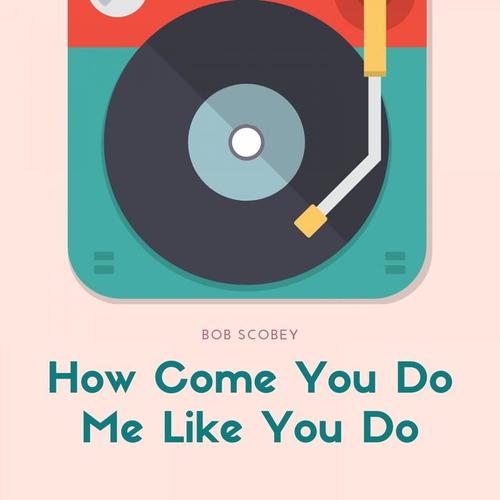 How Come You Do Me Like You Do