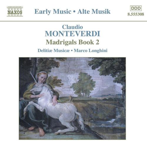 MONTEVERDI, C.: Madrigals, Book 2 (Il Secondo Libro de' Madrigali, 1590) [Delitiae Musicae, Longhini]