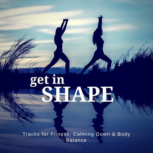 Get In Shape (Tracks For Fitness, Calming Down  and amp; Body Balance)